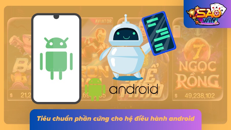 Tải App Saowin Bản Chuẩn - Cài Đặt Nhanh Trong Vài Giây 3 Chi tiết về cách lựa chọn thiết bị android